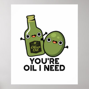 You're Oil I Need Funny Olive Oil Pun Poster