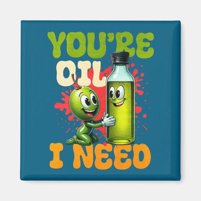 Youre Oil I Need Premium  Magnet (Front)
