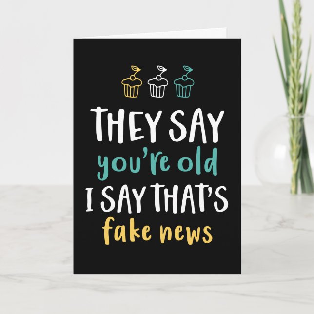 You're Old I Say That's Fake News Funny Birthday Card (Front)