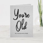 You're Old Quote Funny Black Typography Birthday Card<br><div class="desc">This cool and funny Birthday card is a great choice for him or her. It's the perfect selection for your father, brother, friend, or any other family member that's close to you. It features a hand-drawn custom brushstroke typography on a grey printed paper texture background. The decorative cursive typography reads,...</div>