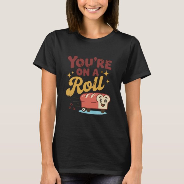 You're On A Roll Bread Humor Cute Design T-Shirt (Front)