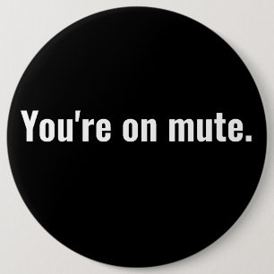 You're on mute. funny sayings White typography. 6 Inch Round Button