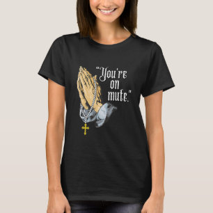You're On Mute Praying Hands T-Shirt