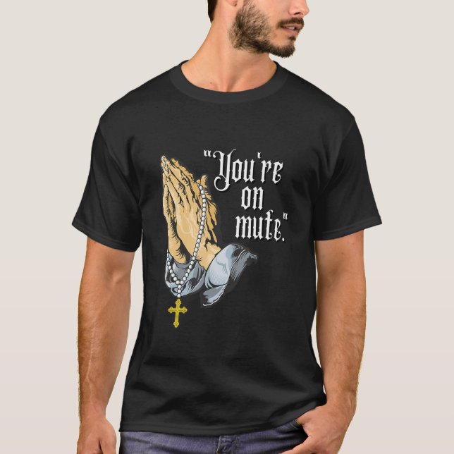 You're On Mute Praying Hands T-Shirt (Front)