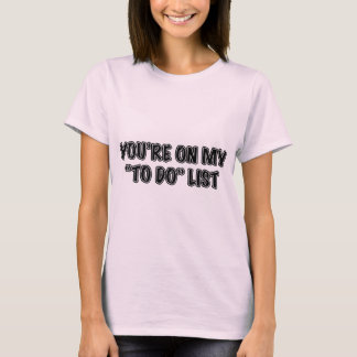 You're On My To Do List T-Shirt