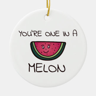 You're one in a Melon Ceramic Ornament