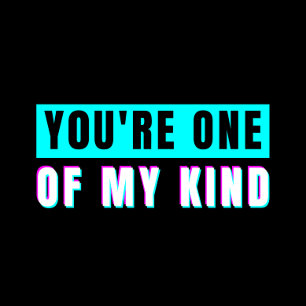 You're One Of My Kind T-Shirt