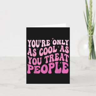 You're Only As Cool As You Treat People Groovy Sit Card
