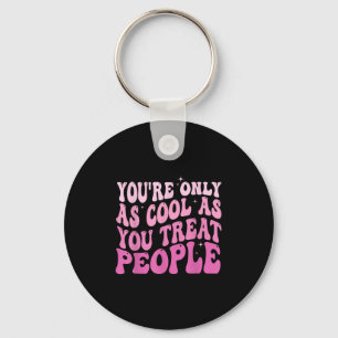 You're Only As Cool As You Treat People Groovy Sit Keychain