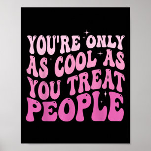You're Only As Cool As You Treat People Groovy Sit Poster