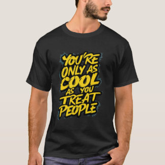 You're Only As Cool As You Treat People Respect an T-Shirt