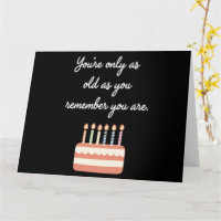 Youre Only As Old As You Remember You Are Birthday