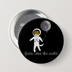 "You're Otter This World" Cute Space Otter Badge 3 Inch Round Button
