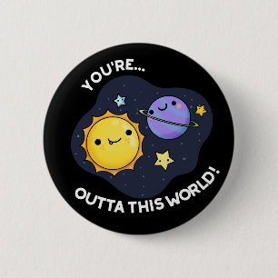 You're Outta This World Astronomy Pun Dark BG 2 Inch Round Button