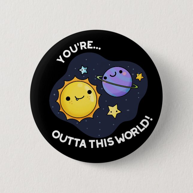 You're Outta This World Astronomy Pun Dark BG 2 Inch Round Button (Front)