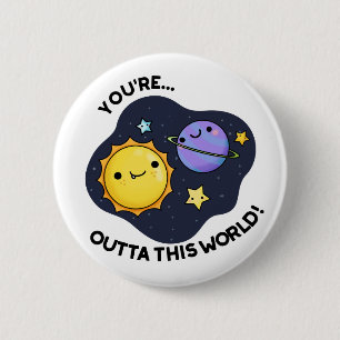 You're Outta This World Funny Astronomy Pun  2 Inch Round Button