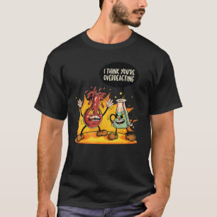 You're Overreacting Chemistry Teacher Science Gra T-Shirt