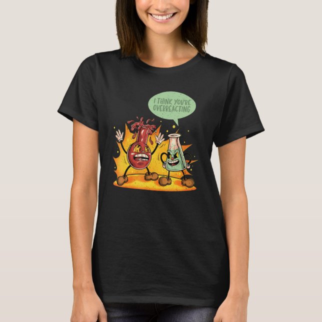 You're Overreacting Chemistry Teacher Science Grap T-Shirt (Front)