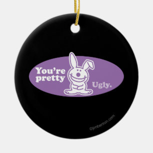 You're Pretty Ugly Ceramic Ornament