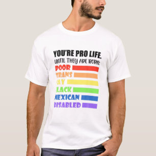 You're Pro-Life Until They Are Born LGBT Poor Tran T-Shirt