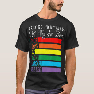You're Pro Life Until They Are Born Poor Trans Gay T-Shirt