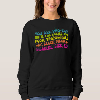 You're Prolife Until They Are Born Poor Trans Gay Sweatshirt