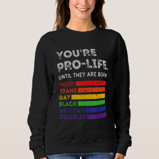 You're Prolife Until They Are Born Poor Trans Gay Sweatshirt