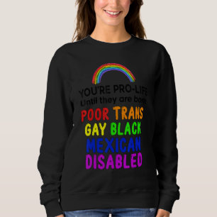 You're Prolife Until They Are Born Poor Trans Gay Sweatshirt