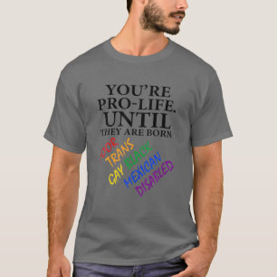 You're Prolife Until They Are Born Poor Trans Gay T-Shirt