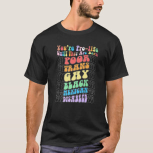 You're Prolife Until They Are Born Poor Trans Gay T-Shirt
