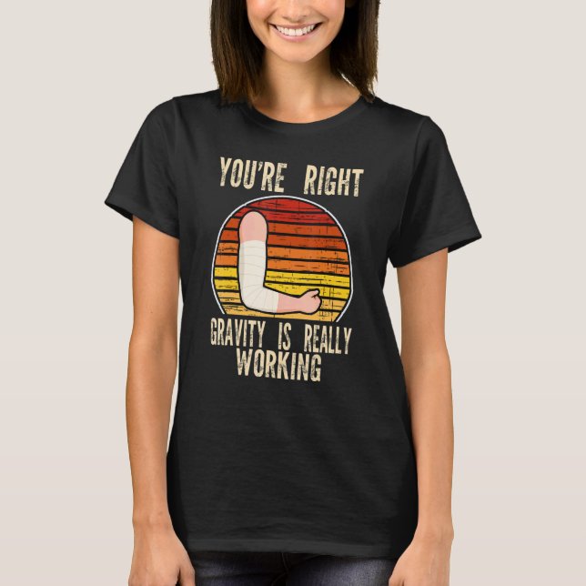 you're right gravity is working fractured break br T-Shirt (Front)