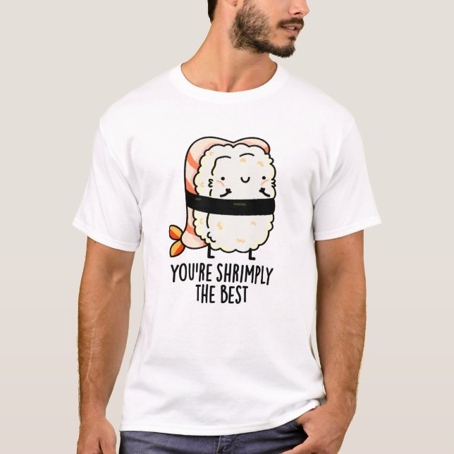 You're Shrimply The Best Funny Sushi Pun  T-Shirt (Front)