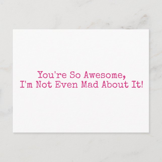 You're So Awesome I'm Not Even Mad About It! Pink Postcard (Front)