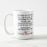 You're so lucky I'm your mother in law Coffee Mug<br><div class="desc">- Funny gift that mother in law can send to daughter in law, 
- Design on both sides.
- Gift for daughter-in-law on her birthday day,  wedding gift, ... </div>