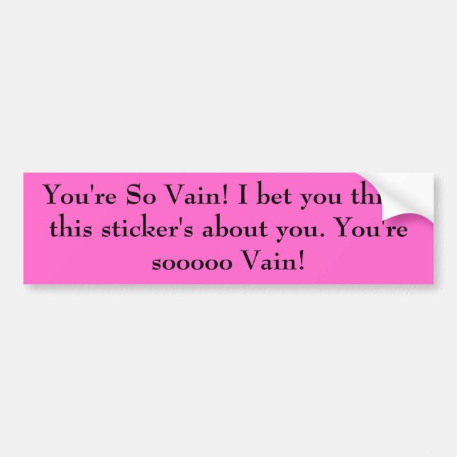 You're So Vain! I bet you think this sticker's ... Bumper Sticker (Front)