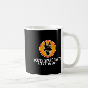 You're Spare Parts Aren't Ya Bud Funny Quotes Dog  Coffee Mug