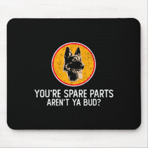 You're Spare Parts Aren't Ya Bud Funny Quotes Dog  Mouse Pad