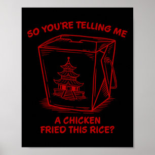 You're Telling Me A Chicken Fried This Rice Funny  Poster