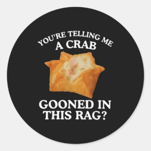 You're Telling Me A Crab Gooned In This Rag Classic Round Sticker