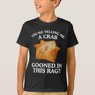 You're Telling Me A Crab Gooned In This Rag T-Shirt