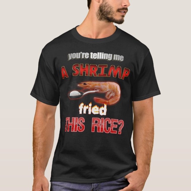 You'Re Telling Me A Shrimp Fried This Rice Dad Jok T-Shirt (Front)