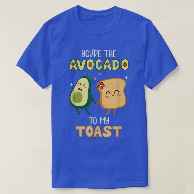 You're The Avocados To My Toast Avocados Guacamole T-Shirt (Design Front)