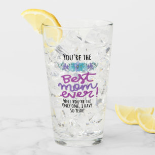 You're The Best Mom Ever Well You're The Only One Glass