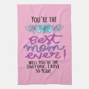 You're The Best Mom Ever Well You're The Only One Kitchen Towel