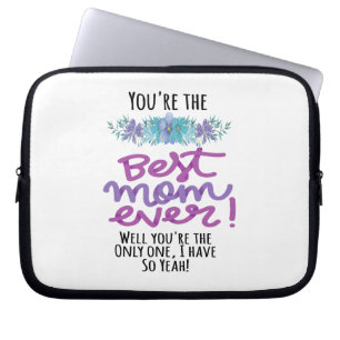 You're The Best Mom Ever Well You're The Only One Laptop Sleeve
