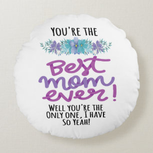 You're The Best Mom Ever Well You're The Only One Round Pillow