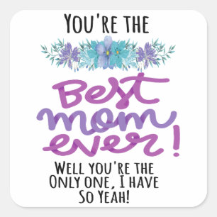 You're The Best Mom Ever Well You're The Only One Square Sticker