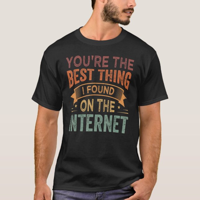 You're the Best Thing I Found On The Internet_1 T-Shirt (Front)
