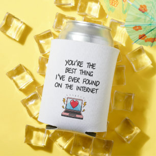 You're The Best Thing I've Ever Found On Internet  Can Cooler