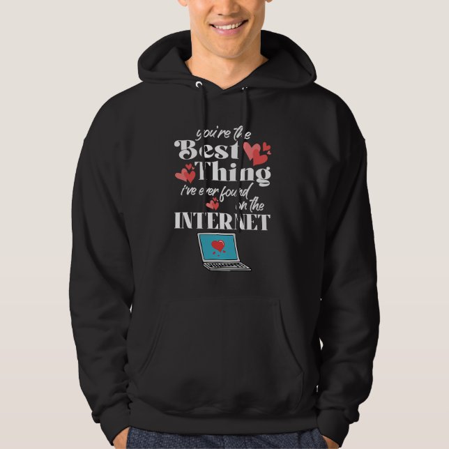 You're The Best Thing I've Ever Found On Internet Hoodie (Front)